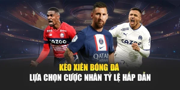Kèo Xiên Bóng Đá - Lựa Chọn Cược Nhân Tỷ Lệ Hấp Dẫn