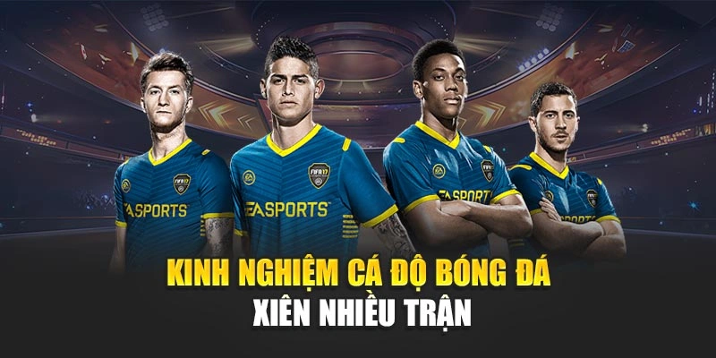 Kinh nghiệm cá độ bóng đá xiên nhiều trận