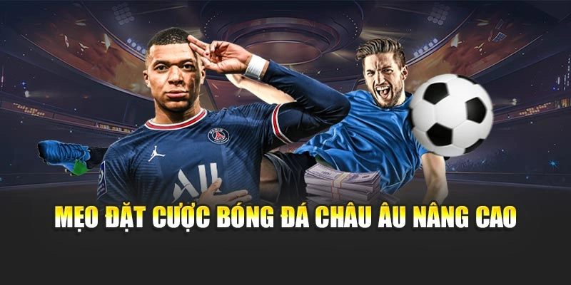 Mẹo đặt cược bóng đá châu Âu nâng cao