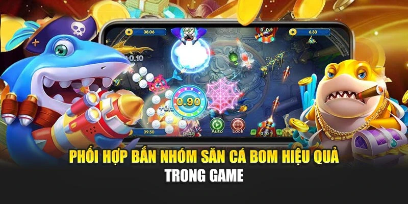 Phối hợp bắn nhóm săn cá bom hiệu quả trong game