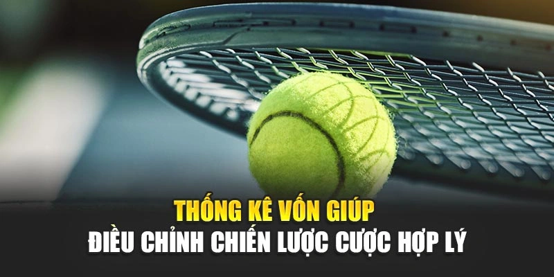 Thống kê vốn giúp điều chỉnh chiến lược cược hợp lý