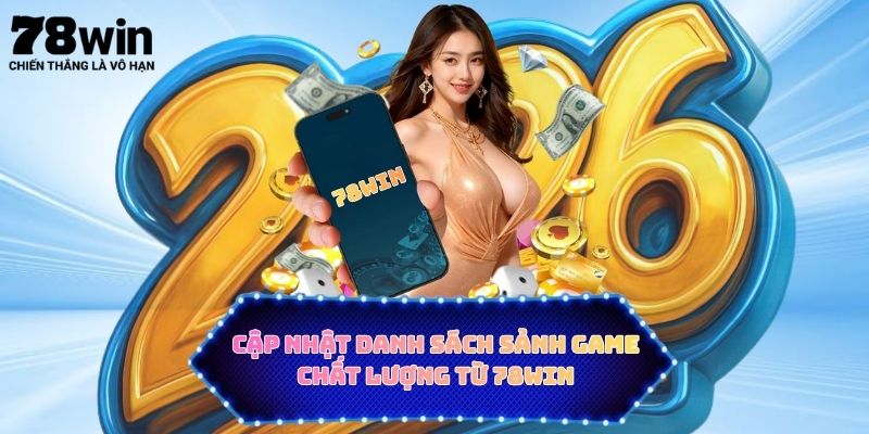 Cập nhật danh sách sảnh game chất lượng từ 78WIN