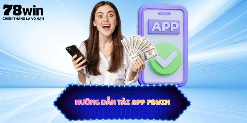 Hướng dẫn tải app 78WIN và trải nghiệm kho game sống động